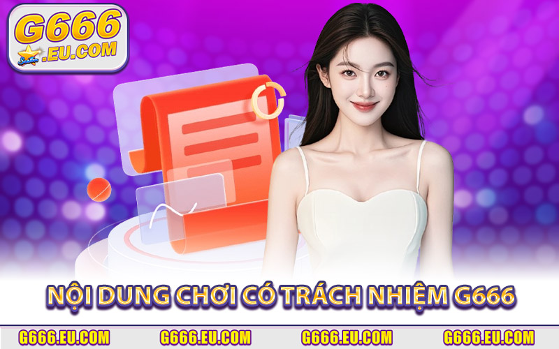 Các Nội Dung Quan Trọng Trong Chính Sách Chơi Có Trách Nhiệm G666