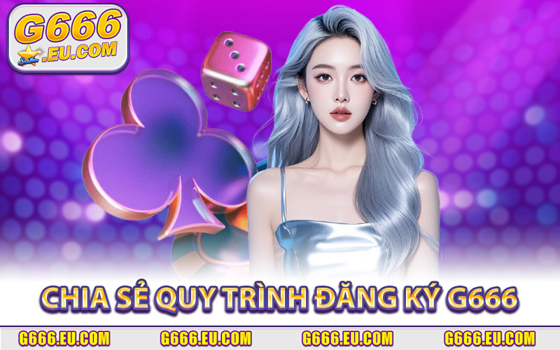 Chia sẻ quy trình đăng ký G666 chuẩn xác cho tân binh