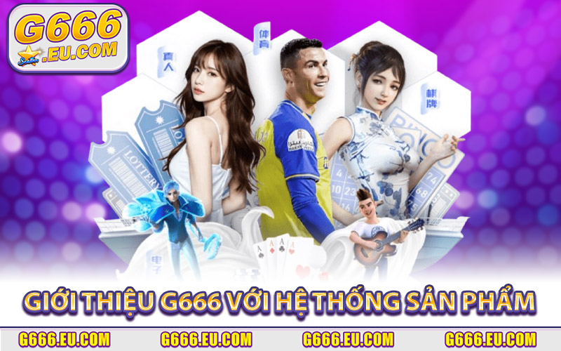Giới thiệu G666 với hệ thống sản phẩm giải trí phong phú