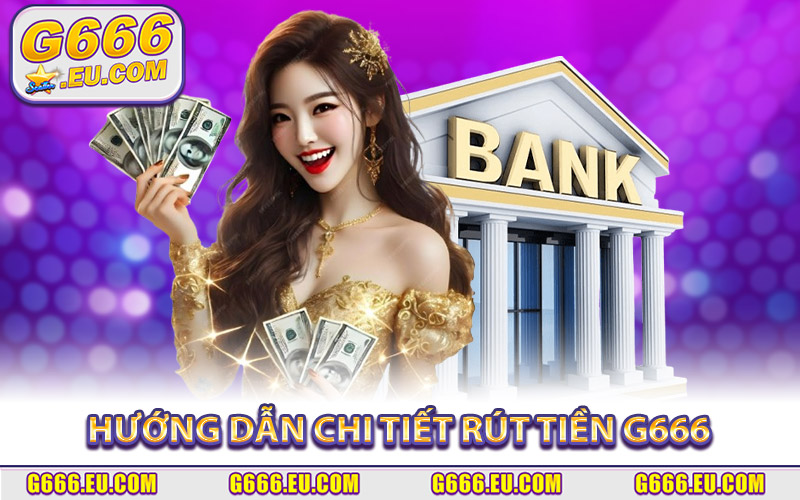 Rút Tiền G666 | Cách Nhận Thưởng An Toàn, Thành Công 100% 3 Hướng dẫn chi tiết cách rút tiền G666 về tài khoản