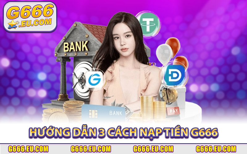 Hướng dẫn cụ thể 3 cách nạp tiền G666