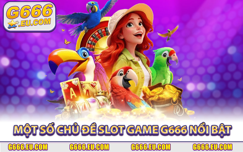 Một Số Chủ Đề Slot Game G666 Nổi Bật