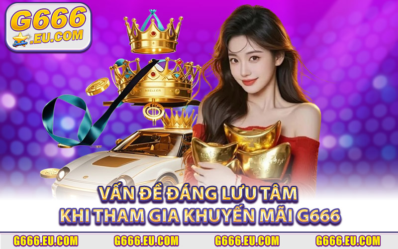 Cập Nhật Khuyến Mãi G666 Đặc Sắc Có 1-0-2 Trong Năm 2026 3 Một Số Vấn Đề Đáng Lưu Tâm Khi Tham Gia Khuyến Mãi G666