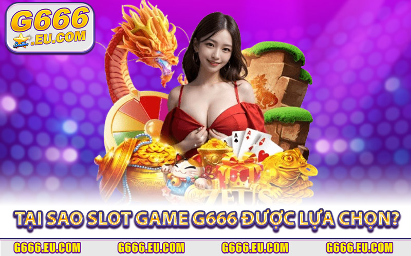 Tại Sao Slot Game G666 Được Đông Đảo Người Chơi Lựa Chọn?