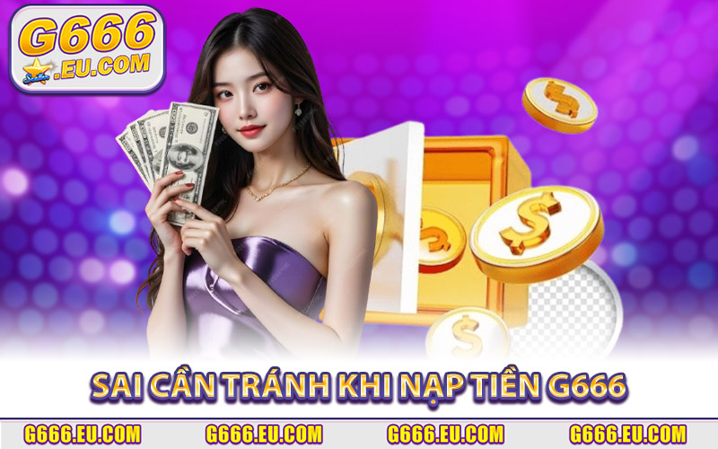 sai cần tránh khi nạp tiền G666